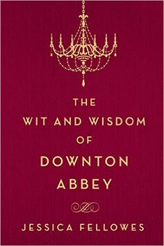 REVIEW: The Wit and Wisdom of Downton Abbey